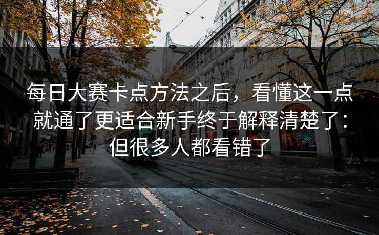 每日大赛卡点方法之后，看懂这一点就通了更适合新手终于解释清楚了：但很多人都看错了